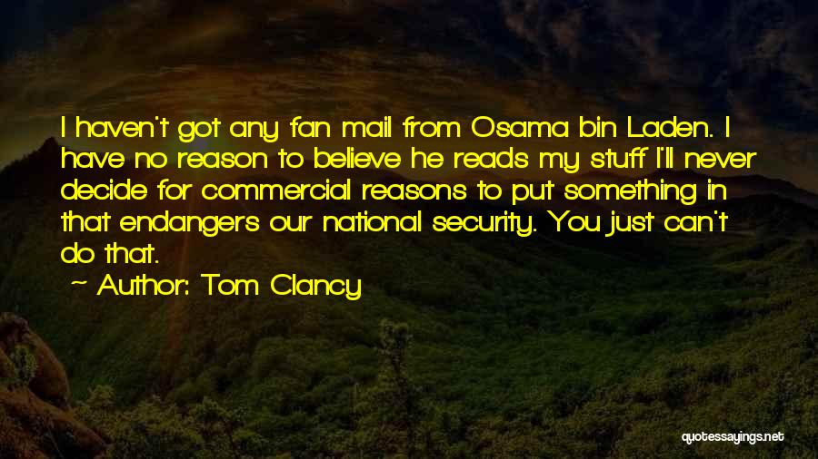 Tom Clancy Quotes: I Haven't Got Any Fan Mail From Osama Bin Laden. I Have No Reason To Believe He Reads My Stuff