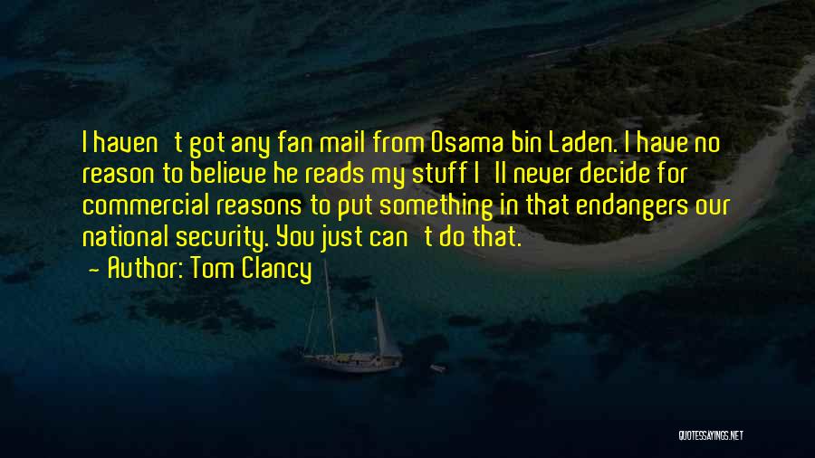 Tom Clancy Quotes: I Haven't Got Any Fan Mail From Osama Bin Laden. I Have No Reason To Believe He Reads My Stuff