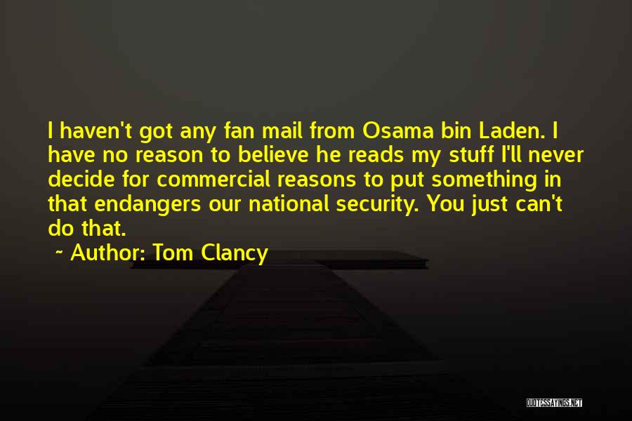 Tom Clancy Quotes: I Haven't Got Any Fan Mail From Osama Bin Laden. I Have No Reason To Believe He Reads My Stuff