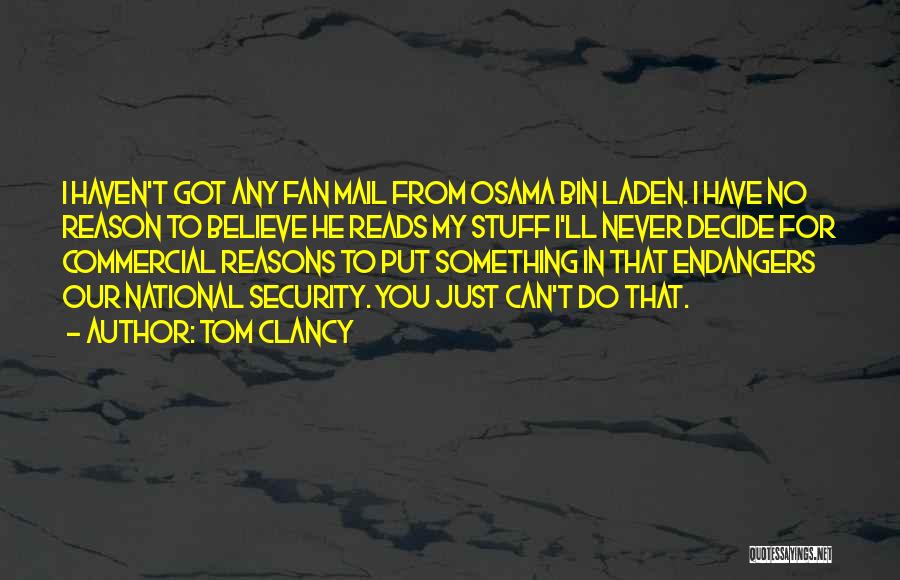 Tom Clancy Quotes: I Haven't Got Any Fan Mail From Osama Bin Laden. I Have No Reason To Believe He Reads My Stuff