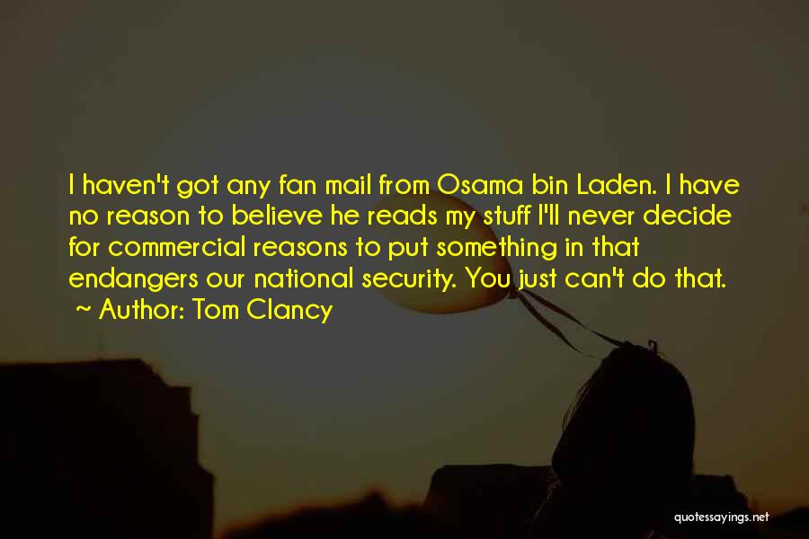 Tom Clancy Quotes: I Haven't Got Any Fan Mail From Osama Bin Laden. I Have No Reason To Believe He Reads My Stuff