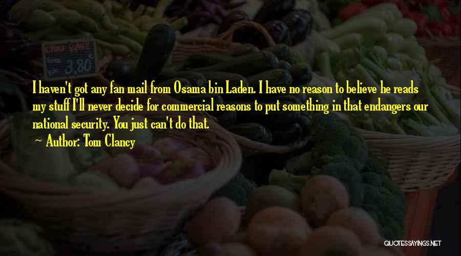 Tom Clancy Quotes: I Haven't Got Any Fan Mail From Osama Bin Laden. I Have No Reason To Believe He Reads My Stuff