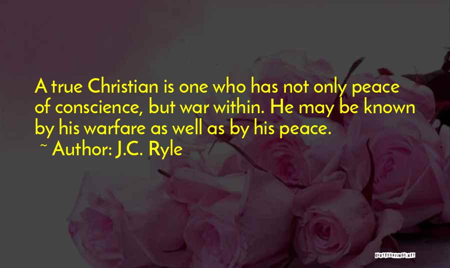 J.C. Ryle Quotes: A True Christian Is One Who Has Not Only Peace Of Conscience, But War Within. He May Be Known By