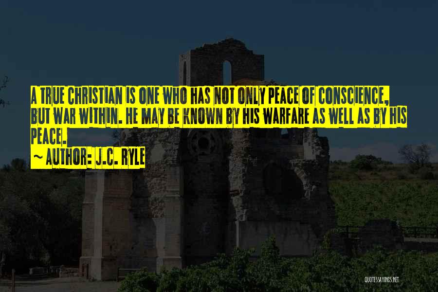 J.C. Ryle Quotes: A True Christian Is One Who Has Not Only Peace Of Conscience, But War Within. He May Be Known By