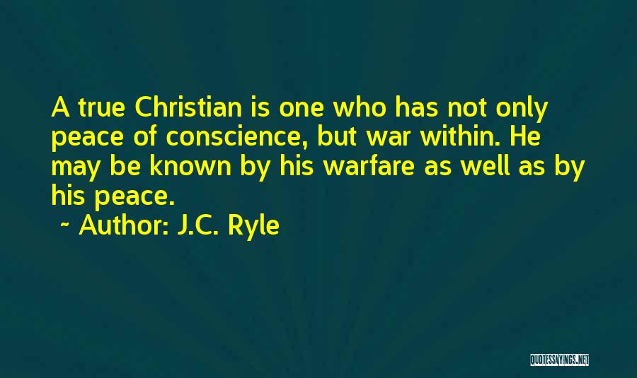 J.C. Ryle Quotes: A True Christian Is One Who Has Not Only Peace Of Conscience, But War Within. He May Be Known By