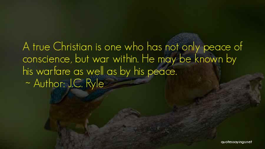 J.C. Ryle Quotes: A True Christian Is One Who Has Not Only Peace Of Conscience, But War Within. He May Be Known By