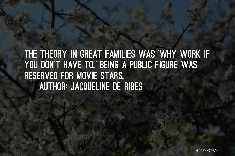 Jacqueline De Ribes Quotes: The Theory In Great Families Was 'why Work If You Don't Have To.' Being A Public Figure Was Reserved For