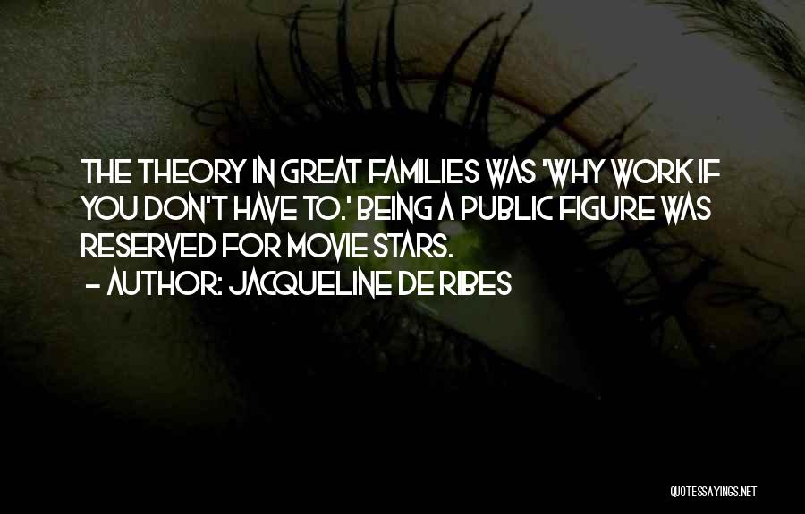Jacqueline De Ribes Quotes: The Theory In Great Families Was 'why Work If You Don't Have To.' Being A Public Figure Was Reserved For