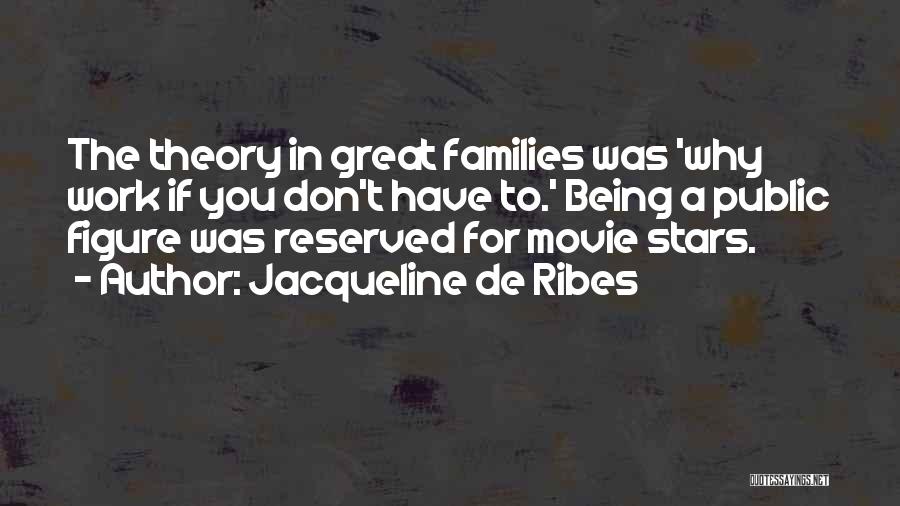Jacqueline De Ribes Quotes: The Theory In Great Families Was 'why Work If You Don't Have To.' Being A Public Figure Was Reserved For