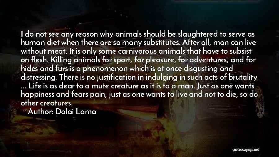 Dalai Lama Quotes: I Do Not See Any Reason Why Animals Should Be Slaughtered To Serve As Human Diet When There Are So