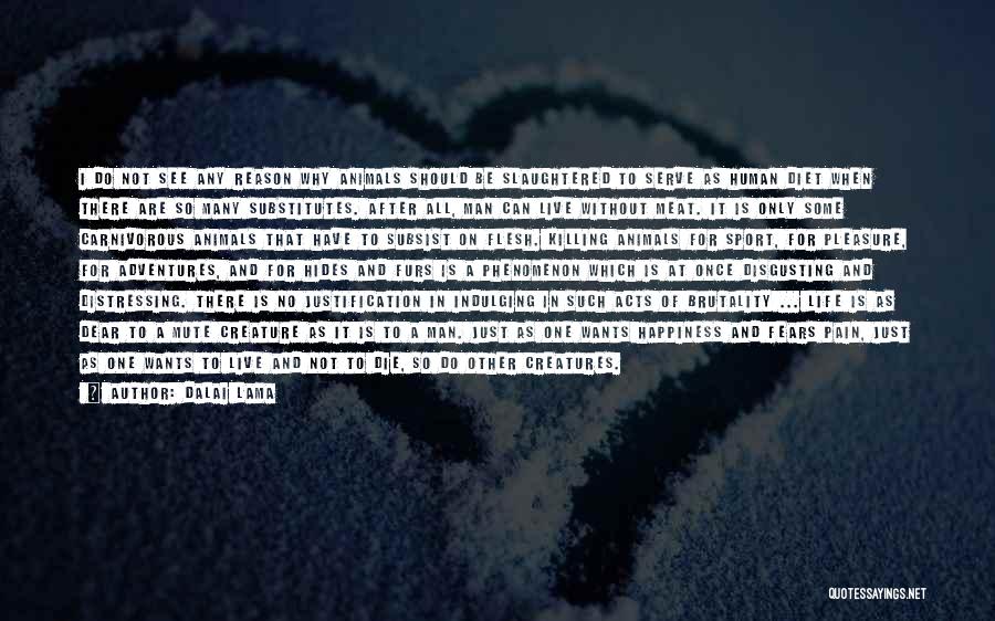 Dalai Lama Quotes: I Do Not See Any Reason Why Animals Should Be Slaughtered To Serve As Human Diet When There Are So