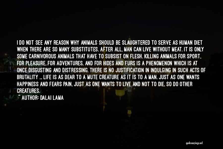 Dalai Lama Quotes: I Do Not See Any Reason Why Animals Should Be Slaughtered To Serve As Human Diet When There Are So