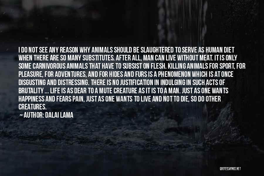 Dalai Lama Quotes: I Do Not See Any Reason Why Animals Should Be Slaughtered To Serve As Human Diet When There Are So