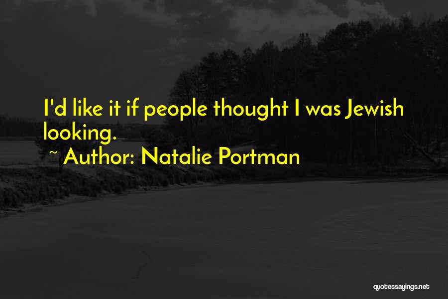 Natalie Portman Quotes: I'd Like It If People Thought I Was Jewish Looking.