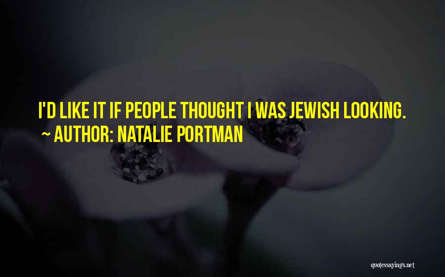 Natalie Portman Quotes: I'd Like It If People Thought I Was Jewish Looking.