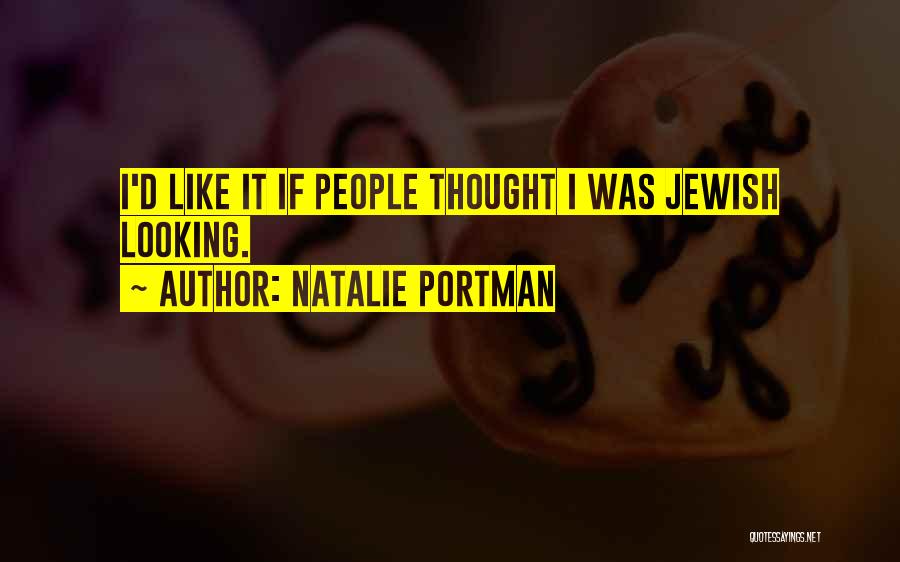 Natalie Portman Quotes: I'd Like It If People Thought I Was Jewish Looking.