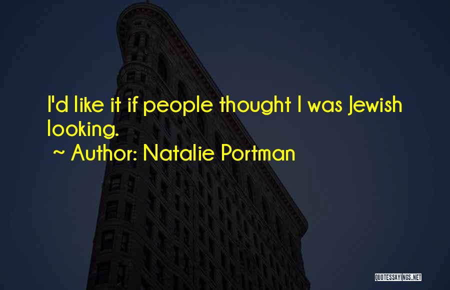 Natalie Portman Quotes: I'd Like It If People Thought I Was Jewish Looking.