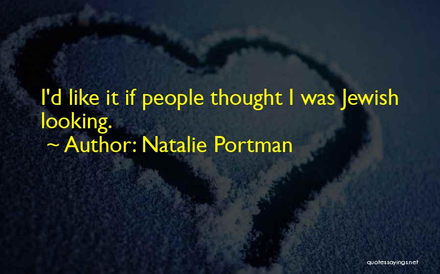 Natalie Portman Quotes: I'd Like It If People Thought I Was Jewish Looking.