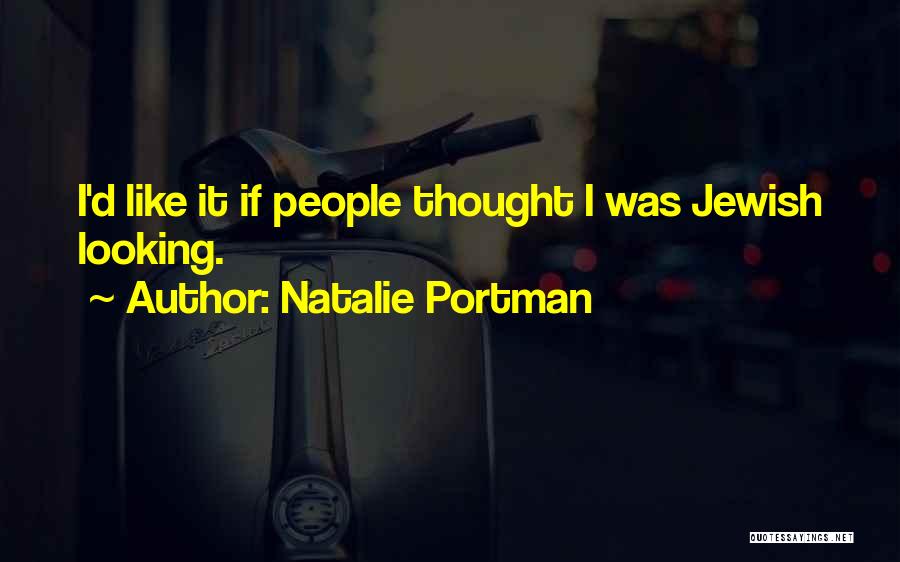 Natalie Portman Quotes: I'd Like It If People Thought I Was Jewish Looking.