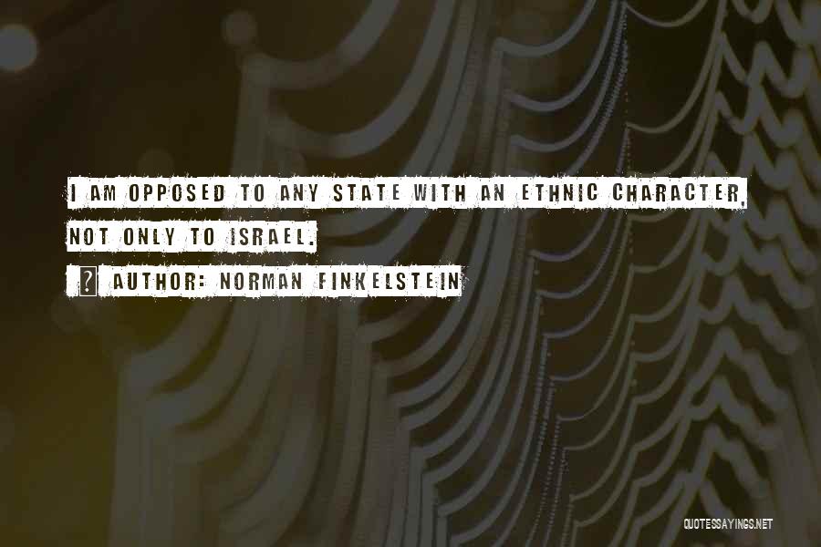 Norman Finkelstein Quotes: I Am Opposed To Any State With An Ethnic Character, Not Only To Israel.