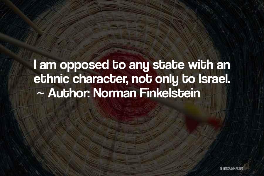 Norman Finkelstein Quotes: I Am Opposed To Any State With An Ethnic Character, Not Only To Israel.