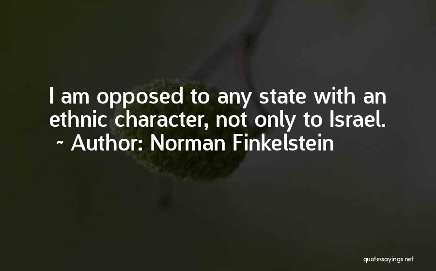 Norman Finkelstein Quotes: I Am Opposed To Any State With An Ethnic Character, Not Only To Israel.