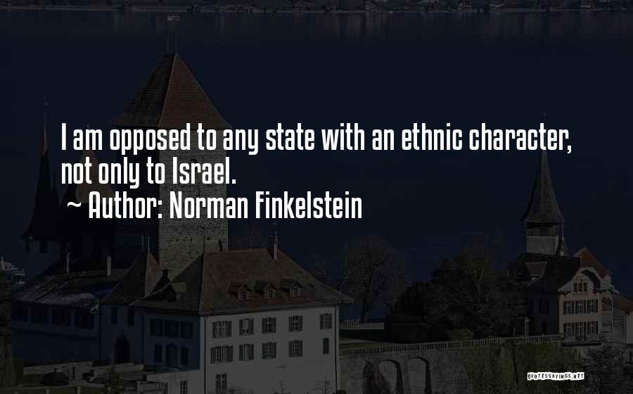 Norman Finkelstein Quotes: I Am Opposed To Any State With An Ethnic Character, Not Only To Israel.