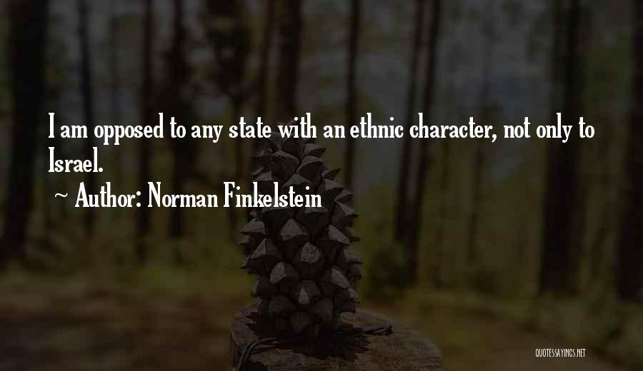 Norman Finkelstein Quotes: I Am Opposed To Any State With An Ethnic Character, Not Only To Israel.