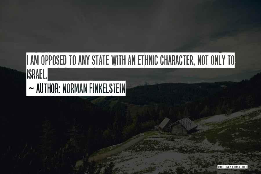 Norman Finkelstein Quotes: I Am Opposed To Any State With An Ethnic Character, Not Only To Israel.