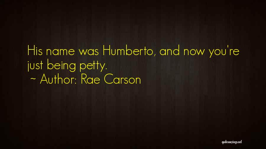 Rae Carson Quotes: His Name Was Humberto, And Now You're Just Being Petty.