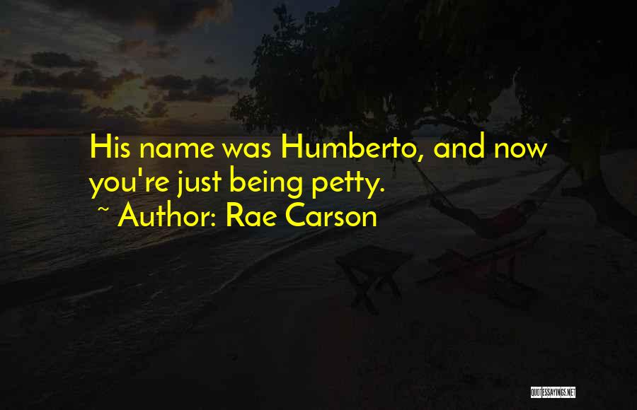 Rae Carson Quotes: His Name Was Humberto, And Now You're Just Being Petty.