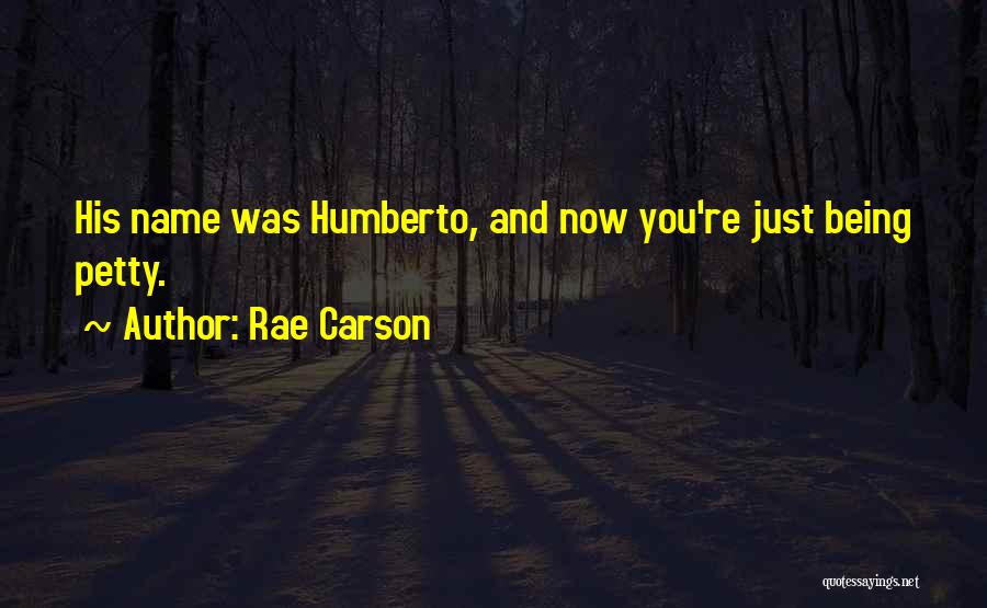 Rae Carson Quotes: His Name Was Humberto, And Now You're Just Being Petty.