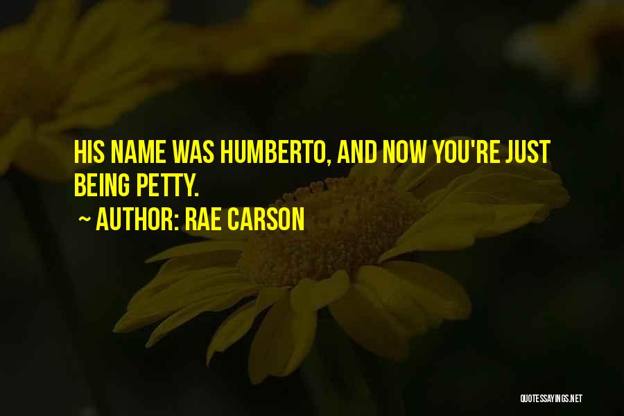 Rae Carson Quotes: His Name Was Humberto, And Now You're Just Being Petty.