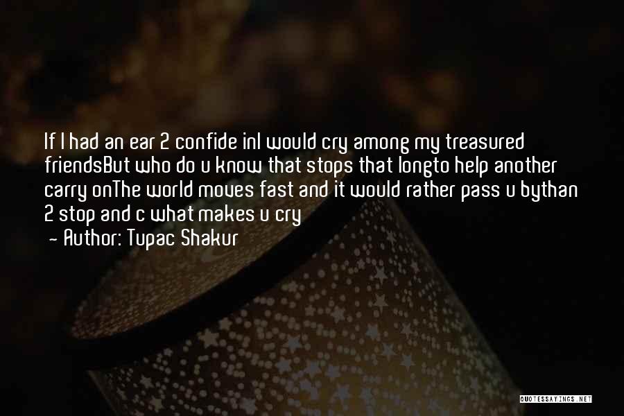 Tupac Shakur Quotes: If I Had An Ear 2 Confide Ini Would Cry Among My Treasured Friendsbut Who Do U Know That Stops