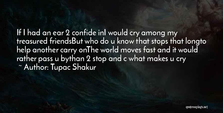 Tupac Shakur Quotes: If I Had An Ear 2 Confide Ini Would Cry Among My Treasured Friendsbut Who Do U Know That Stops
