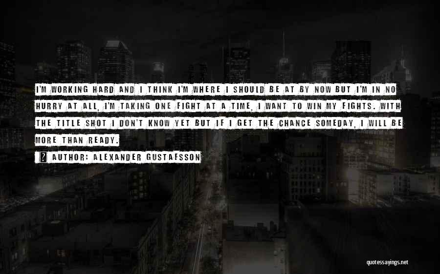 Alexander Gustafsson Quotes: I'm Working Hard And I Think I'm Where I Should Be At By Now But I'm In No Hurry At