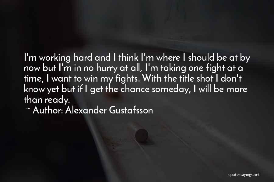 Alexander Gustafsson Quotes: I'm Working Hard And I Think I'm Where I Should Be At By Now But I'm In No Hurry At