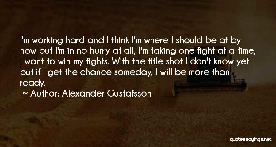 Alexander Gustafsson Quotes: I'm Working Hard And I Think I'm Where I Should Be At By Now But I'm In No Hurry At