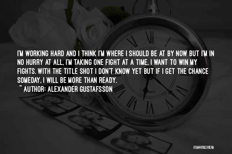 Alexander Gustafsson Quotes: I'm Working Hard And I Think I'm Where I Should Be At By Now But I'm In No Hurry At