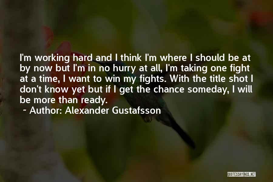 Alexander Gustafsson Quotes: I'm Working Hard And I Think I'm Where I Should Be At By Now But I'm In No Hurry At