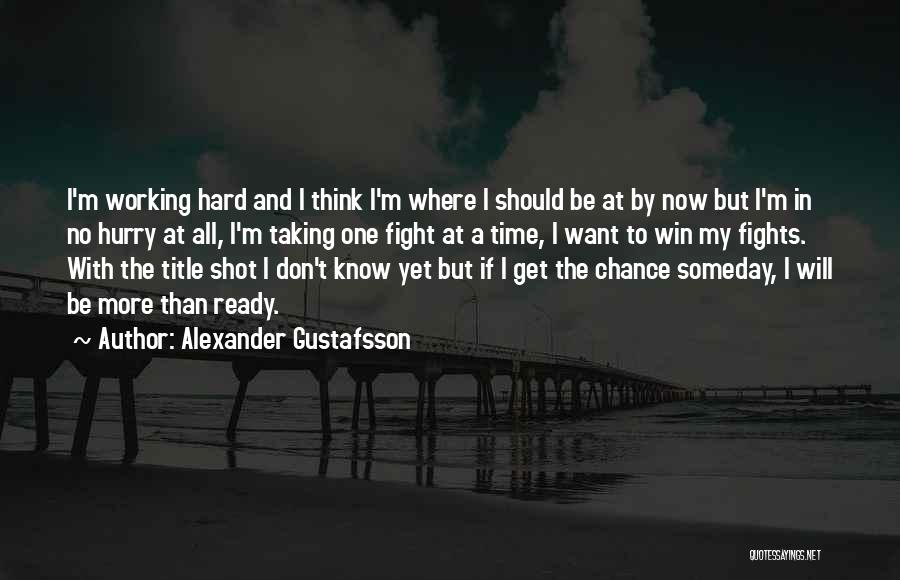 Alexander Gustafsson Quotes: I'm Working Hard And I Think I'm Where I Should Be At By Now But I'm In No Hurry At