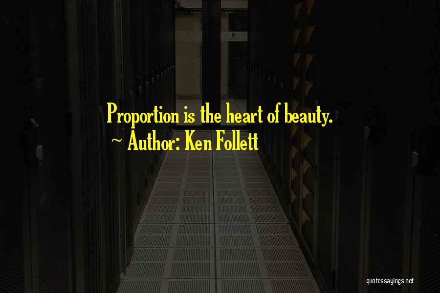 Ken Follett Quotes: Proportion Is The Heart Of Beauty.