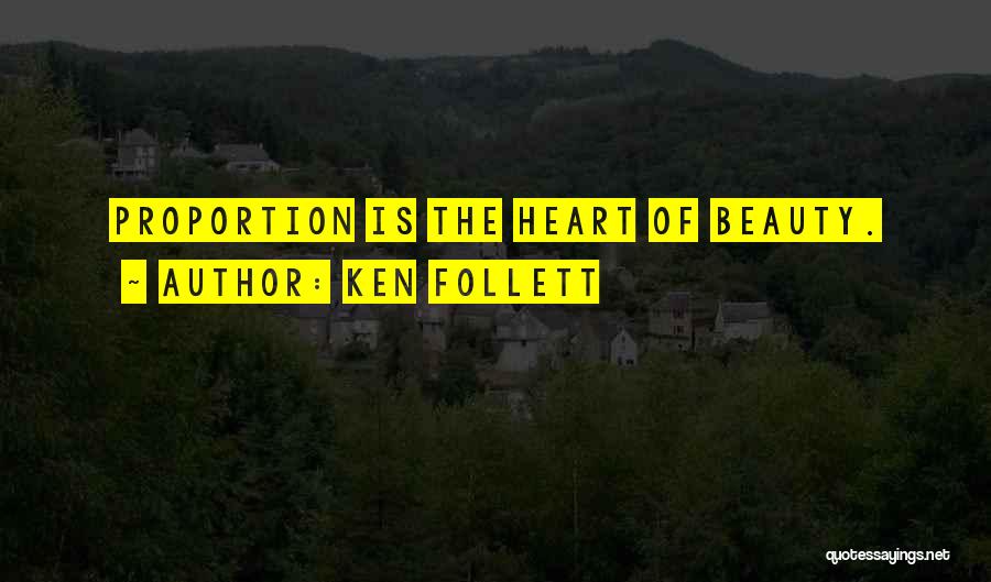 Ken Follett Quotes: Proportion Is The Heart Of Beauty.