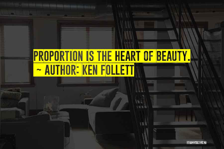 Ken Follett Quotes: Proportion Is The Heart Of Beauty.
