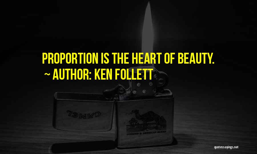 Ken Follett Quotes: Proportion Is The Heart Of Beauty.