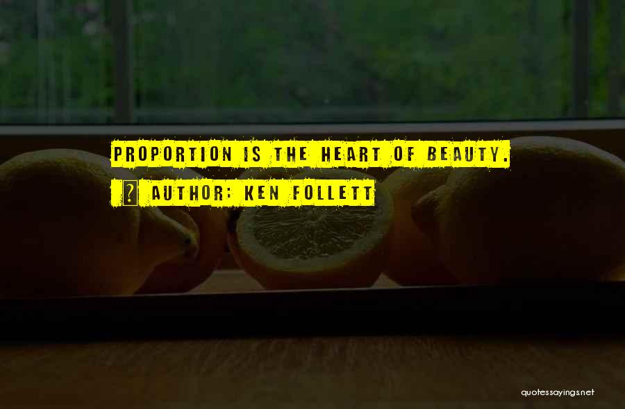 Ken Follett Quotes: Proportion Is The Heart Of Beauty.