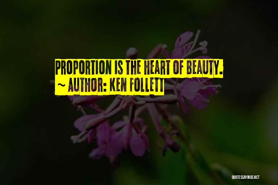 Ken Follett Quotes: Proportion Is The Heart Of Beauty.