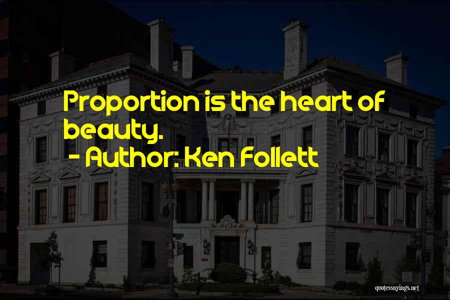 Ken Follett Quotes: Proportion Is The Heart Of Beauty.