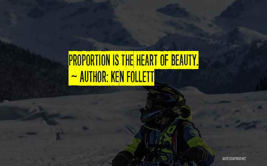 Ken Follett Quotes: Proportion Is The Heart Of Beauty.