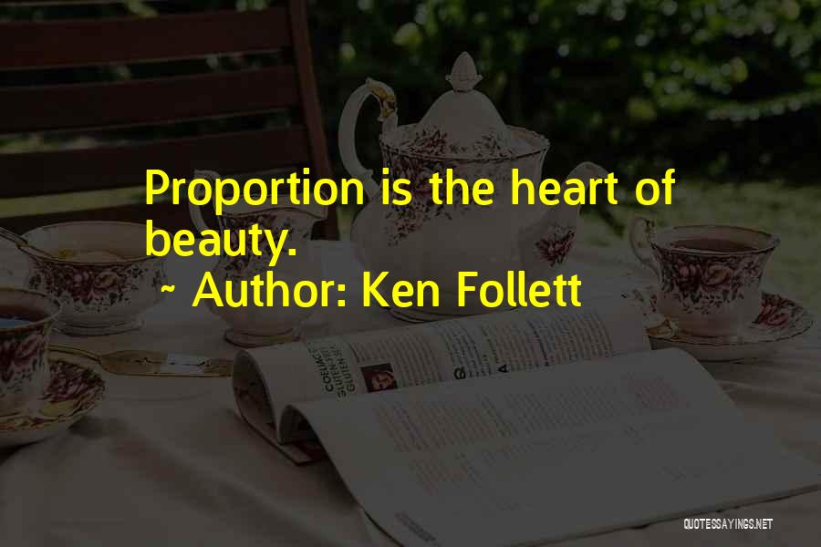 Ken Follett Quotes: Proportion Is The Heart Of Beauty.